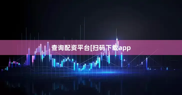 查询配资平台　　　　[扫码下载app