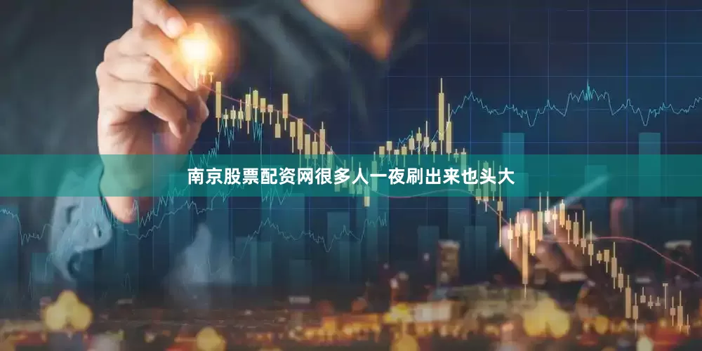 南京股票配资网很多人一夜刷出来也头大
