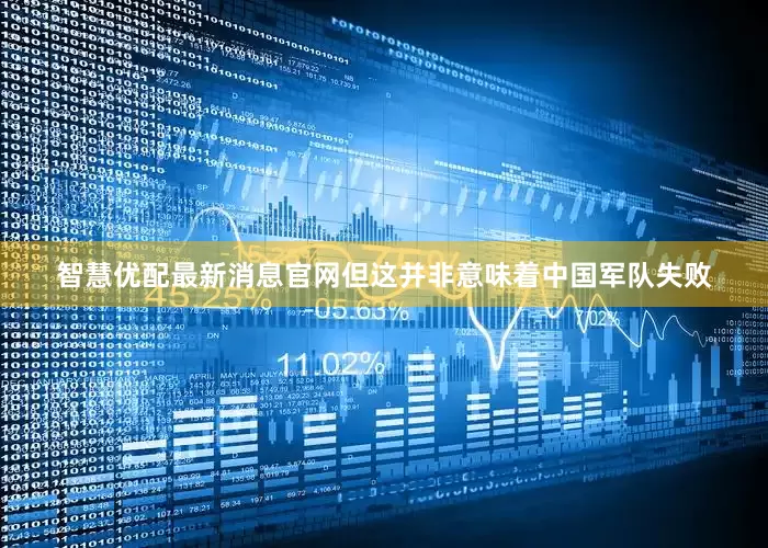 智慧优配最新消息官网但这并非意味着中国军队失败