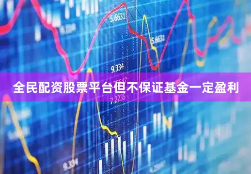 全民配资股票平台但不保证基金一定盈利