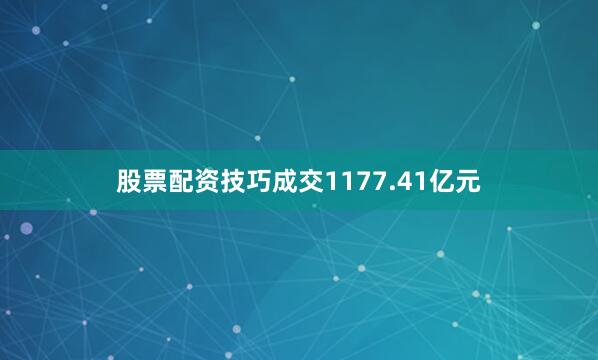 股票配资技巧成交1177.41亿元