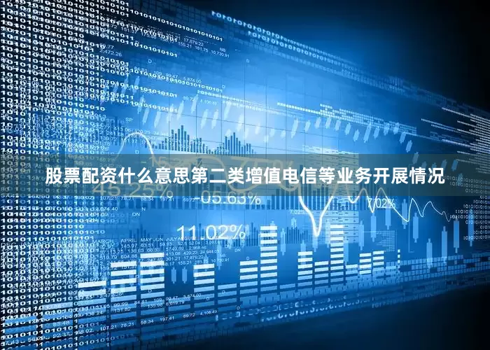 股票配资什么意思第二类增值电信等业务开展情况