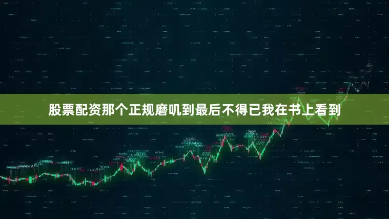 股票配资那个正规磨叽到最后不得已我在书上看到
