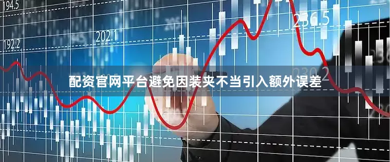 配资官网平台避免因装夹不当引入额外误差