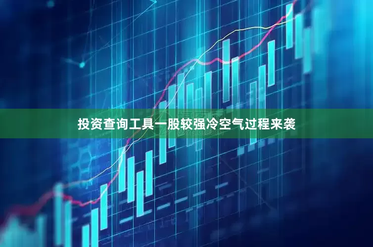 投资查询工具一股较强冷空气过程来袭